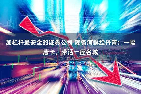 加杠杆最安全的证券公司 隆务河畔绘丹青：一幅唐卡，带活一座名城