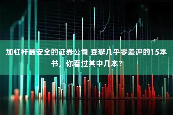 加杠杆最安全的证券公司 豆瓣几乎零差评的15本书，你看过其中几本？